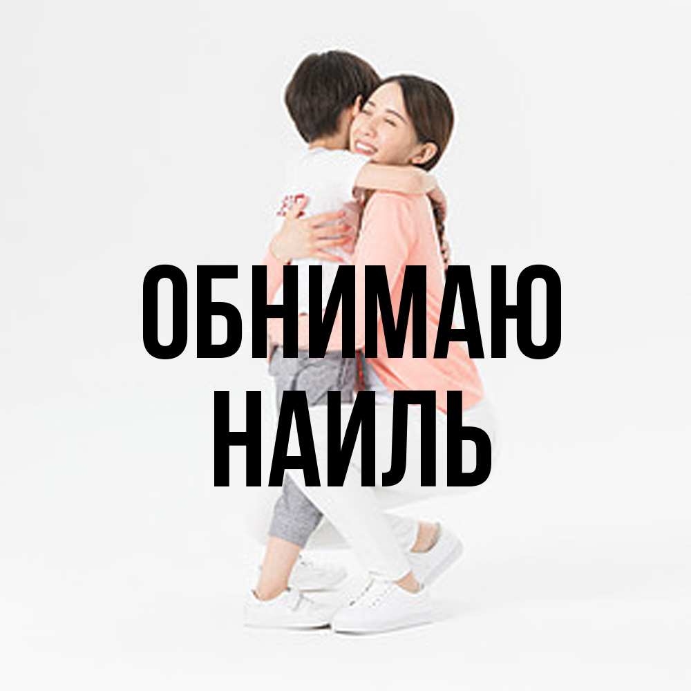 Открытка  с именем. Наиль, Обнимаю  