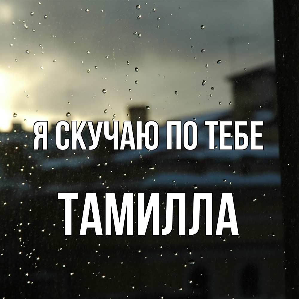 Открытка  с именем. Тамилла, Я скучаю по тебе  