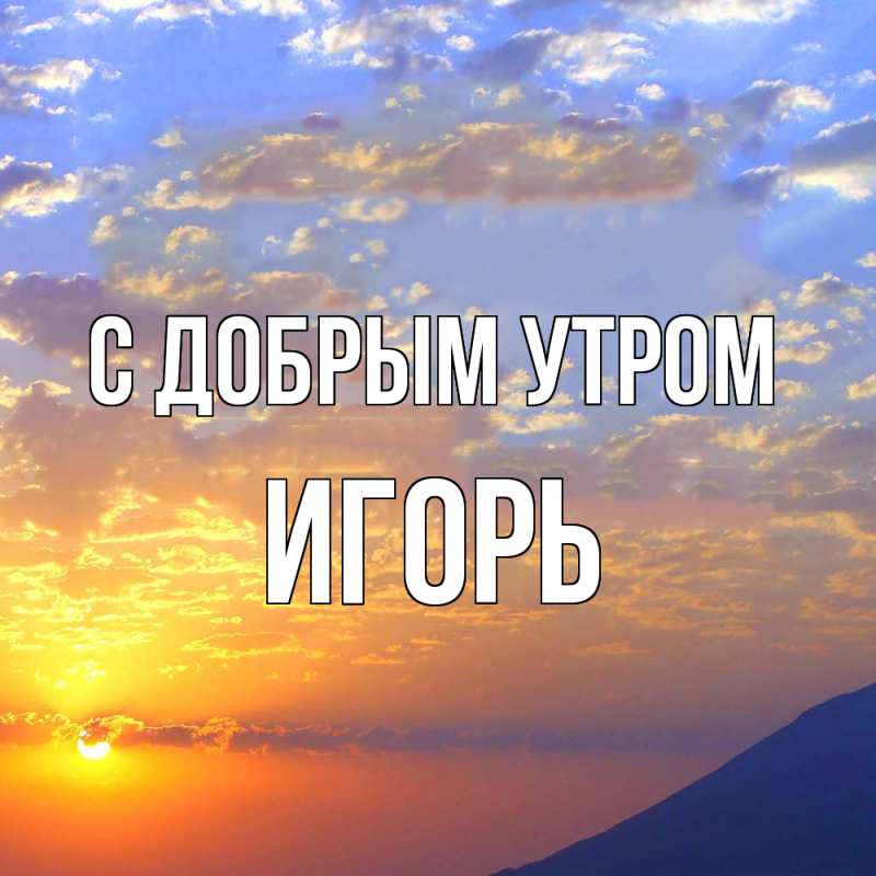Картинка С добрым утром, Игорь