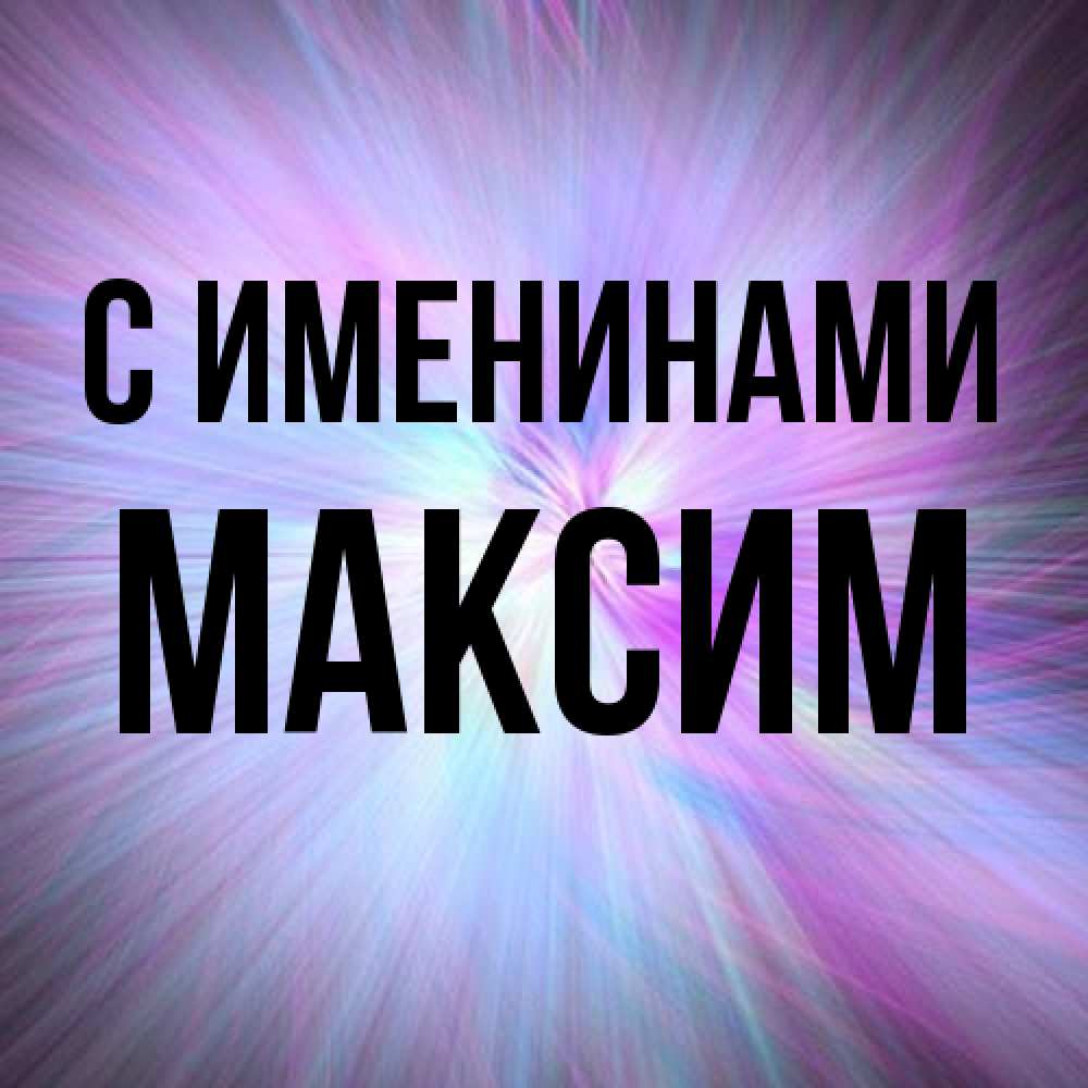 Открытка  с именем. Максим, С именинами  
