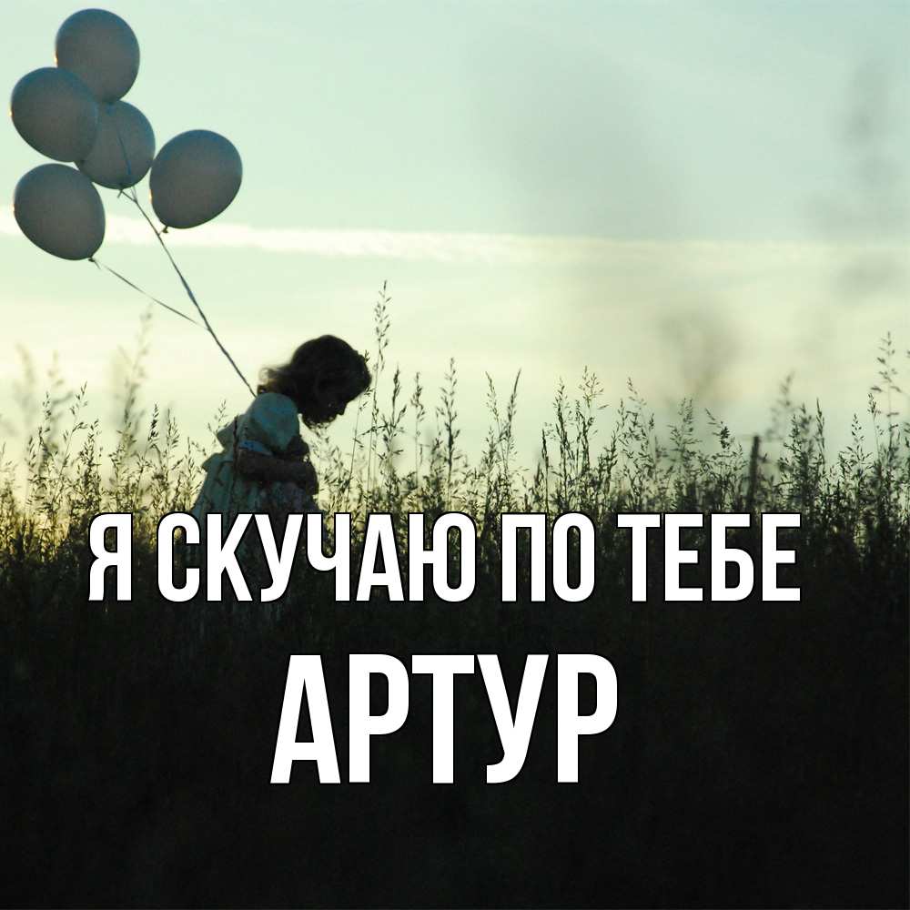 Открытка  с именем. Артур, Я скучаю по тебе  