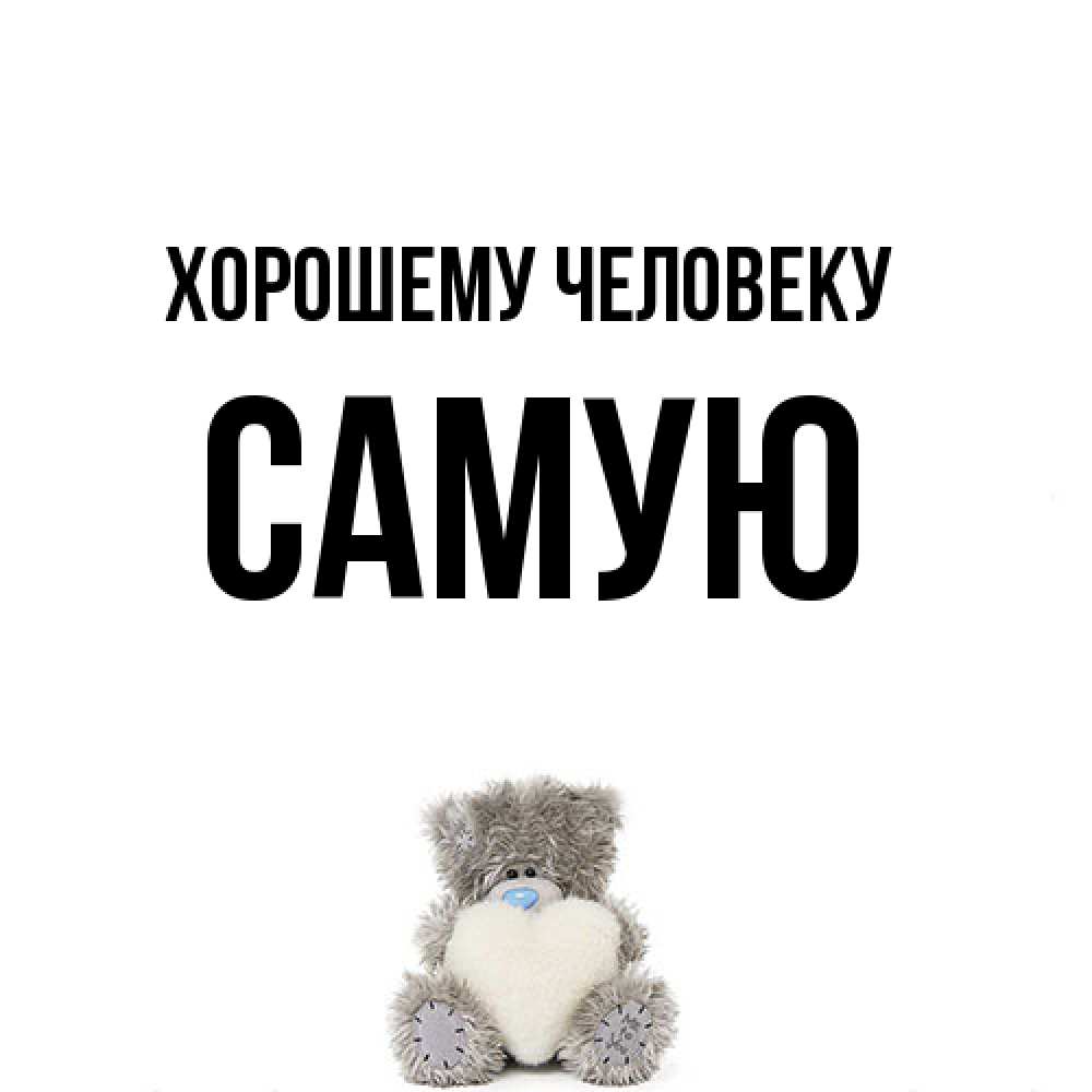 Открытка  с именем. Самую, Хорошему человеку  