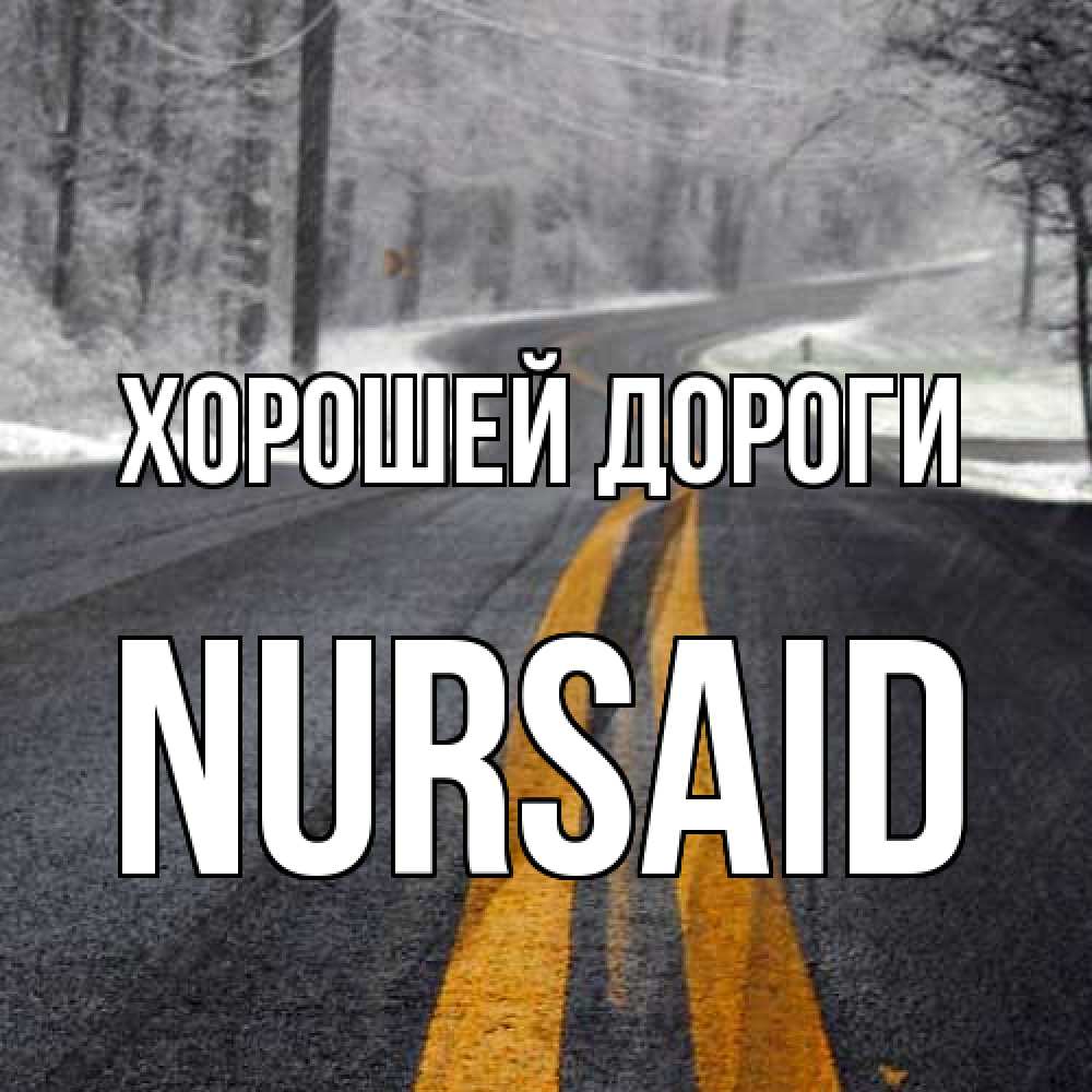 Открытка  с именем. NURSAID, Хорошей дороги  