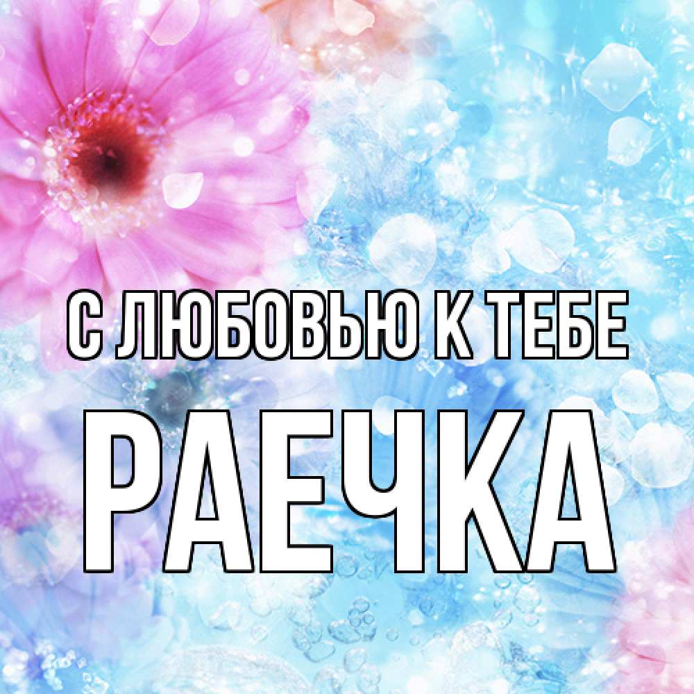 Открытка  с именем. Раечка, С любовью к тебе  