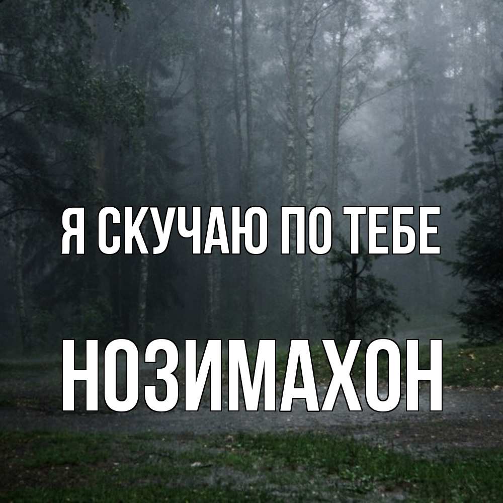 Открытка  с именем. Нозимахон, Я скучаю по тебе  