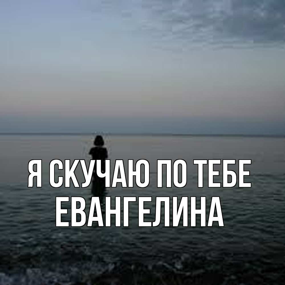 Открытка  с именем. Евангелина, Я скучаю по тебе  