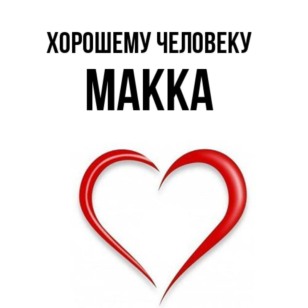 Открытка  с именем. Макка, Хорошему человеку  