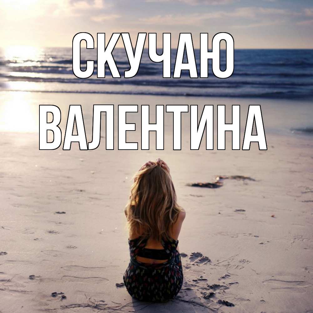 Открытка  с именем. валентина, Скучаю  