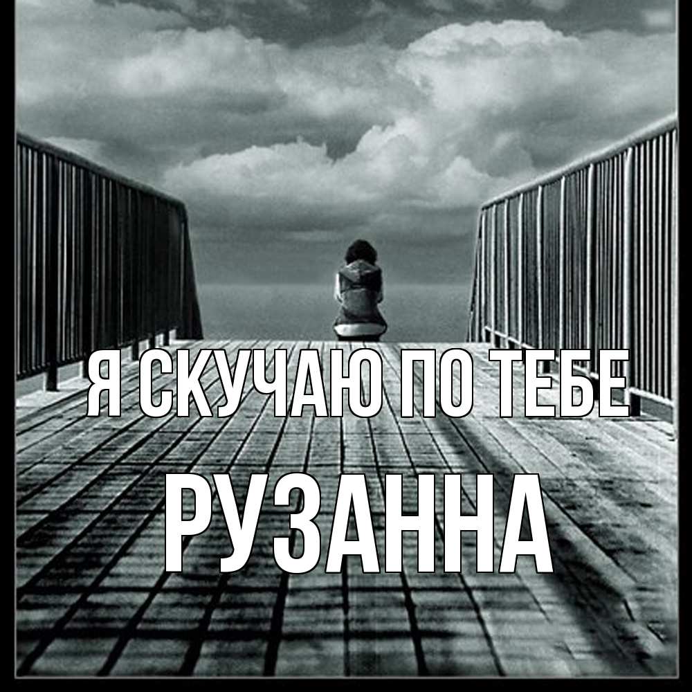 Открытка  с именем. Рузанна, Я скучаю по тебе  