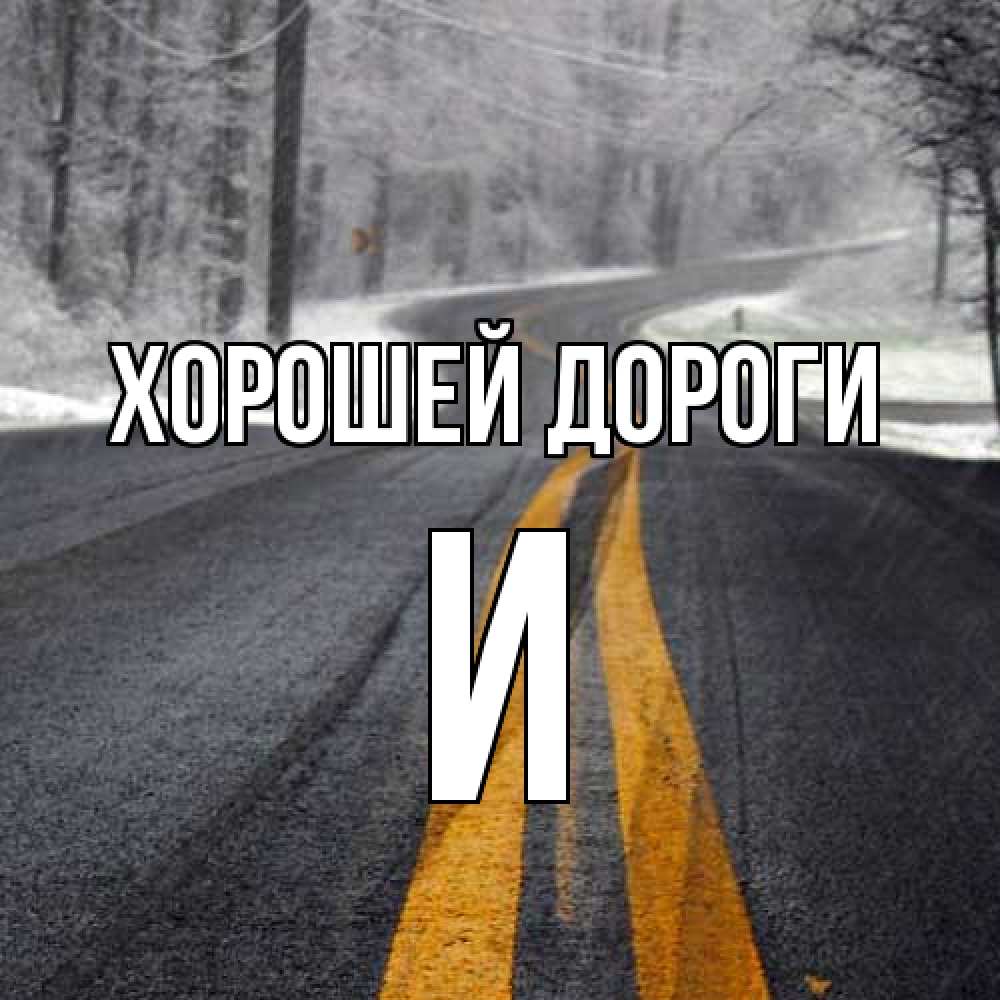 Открытка  с именем. И, Хорошей дороги  