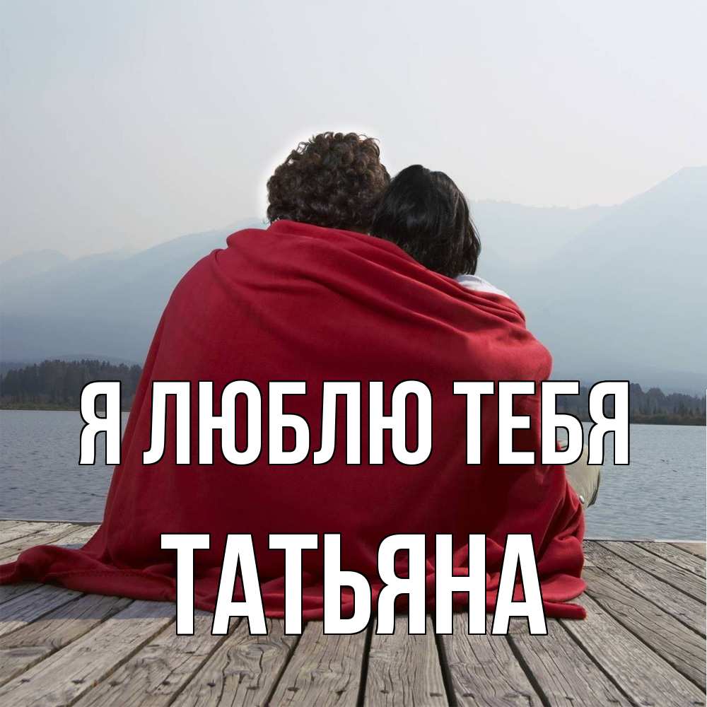 Открытка  с именем. Татьяна, Я люблю тебя  