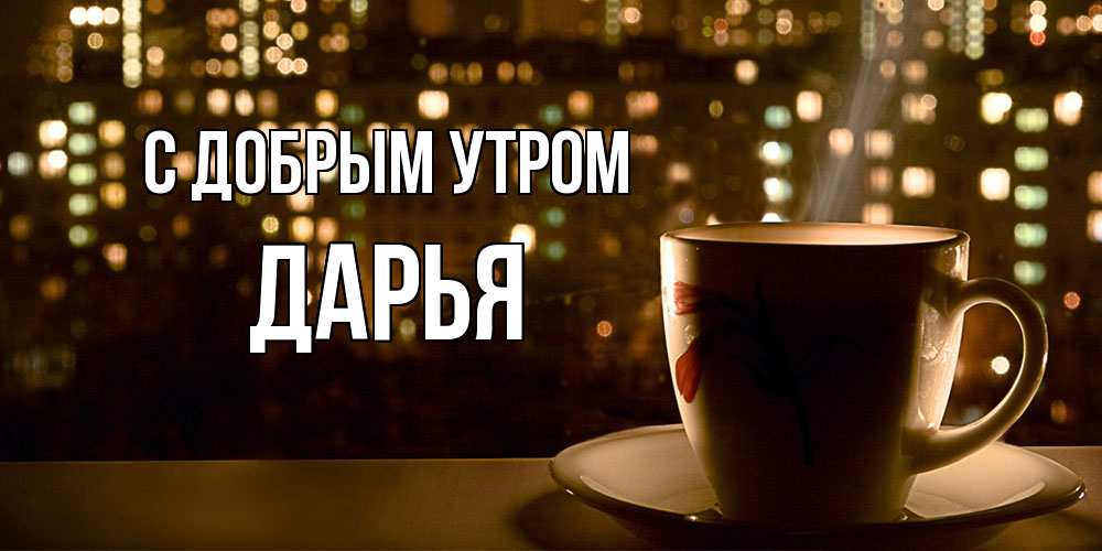 Открытка  с именем. Дарья, С добрым утром  