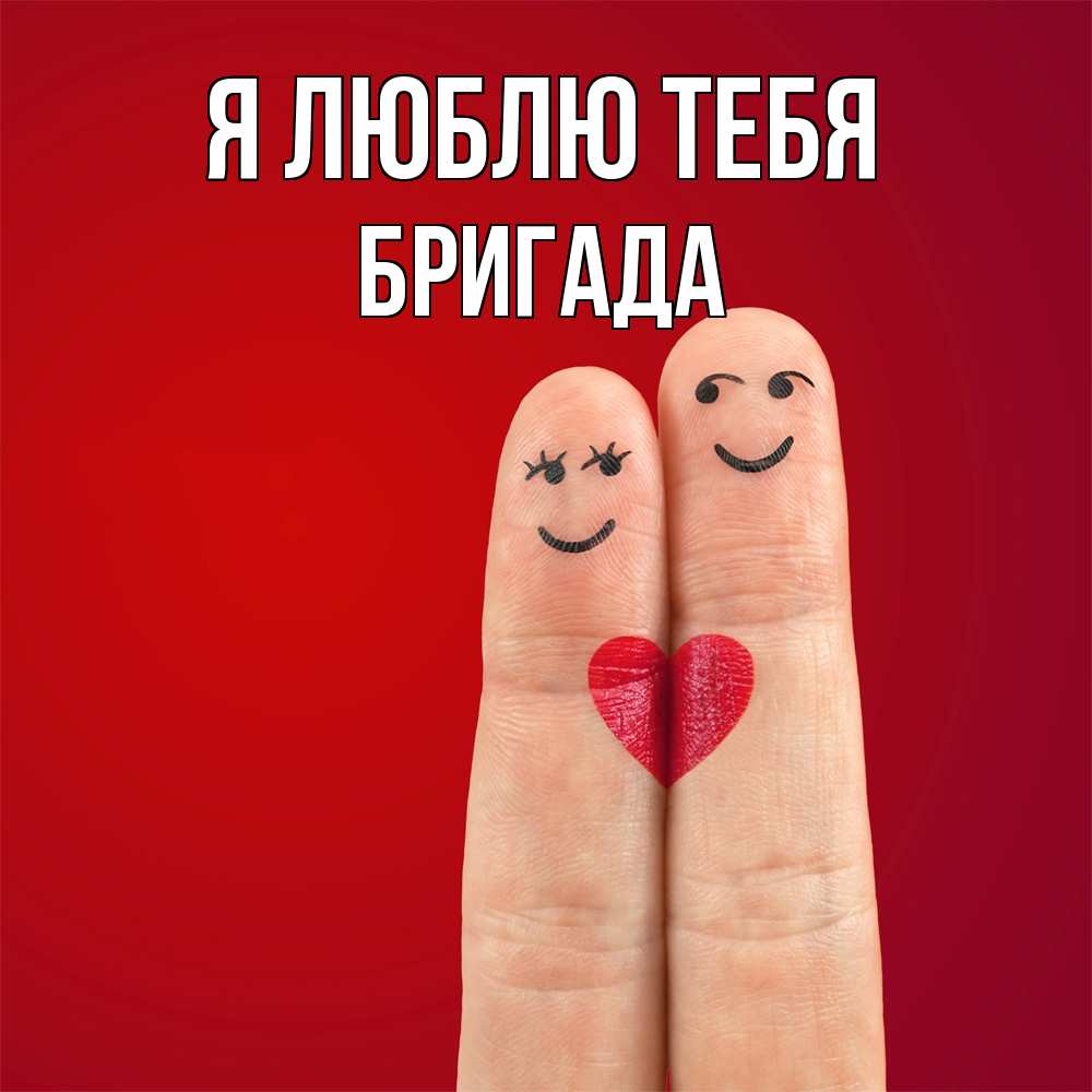 Открытка  с именем. Бригада, Я люблю тебя  