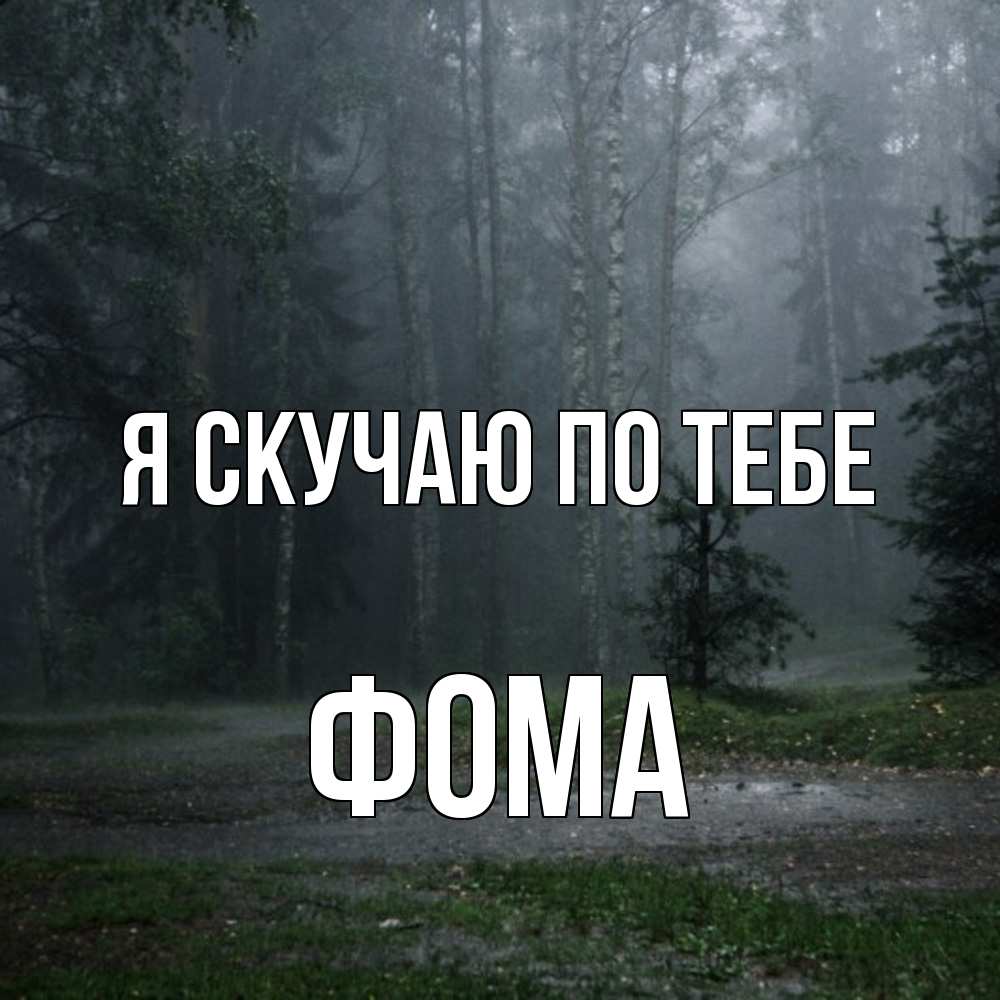 Открытка  с именем. Фома, Я скучаю по тебе  
