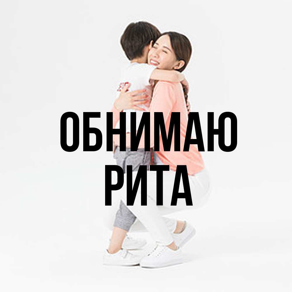 Открытка  с именем. Рита, Обнимаю  