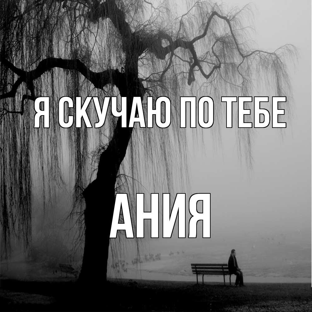 Открытка  с именем. Ания, Я скучаю по тебе  