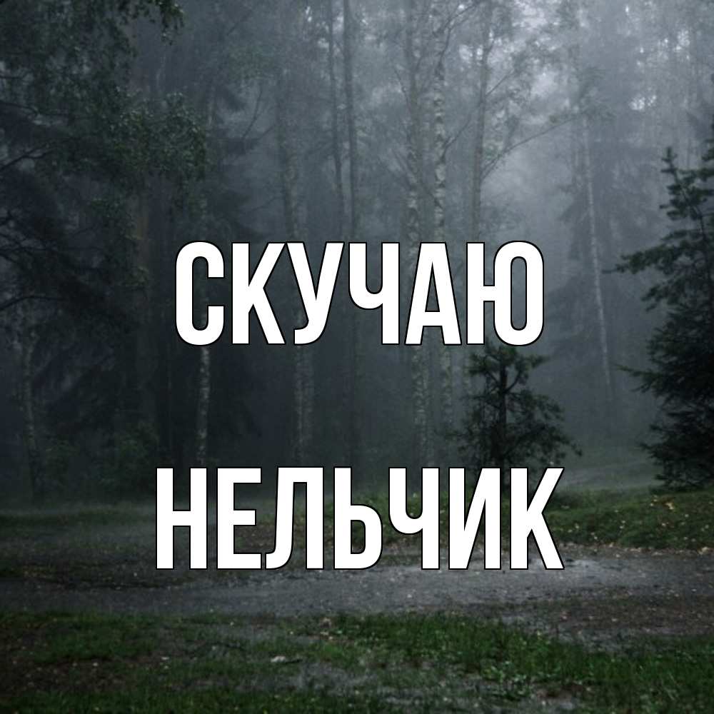 Открытка  с именем. Нельчик, Скучаю  