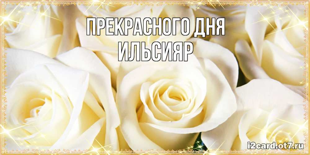 Открытка  с именем. Ильсияр, Прекрасного дня  