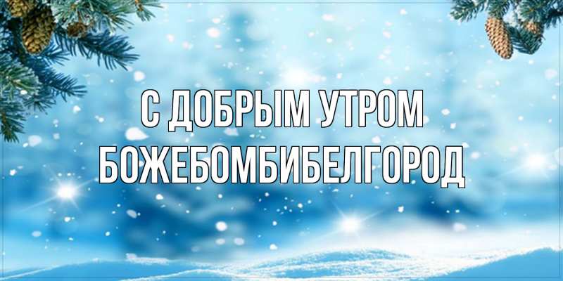 Картинка С добрым утром, боже.бомби.белгород