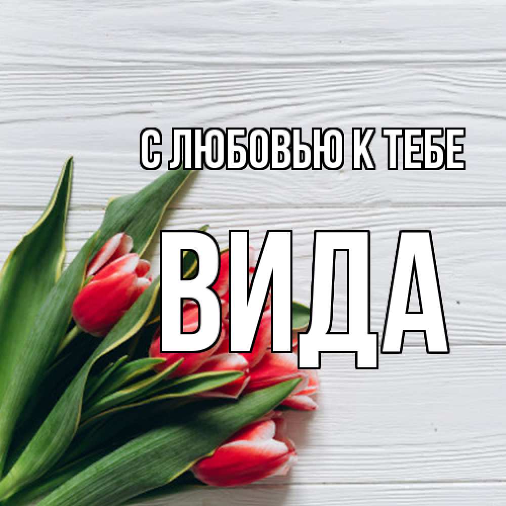 Открытка  с именем. Вида, С любовью к тебе  