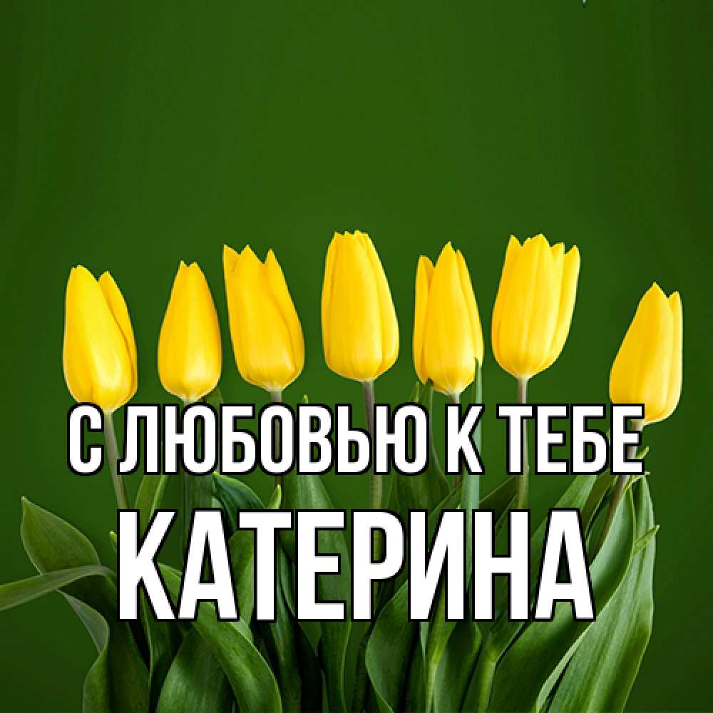 Открытка  с именем. Катерина, С любовью к тебе  