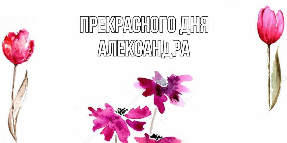 Открытка  с именем. Александра, Прекрасного дня  