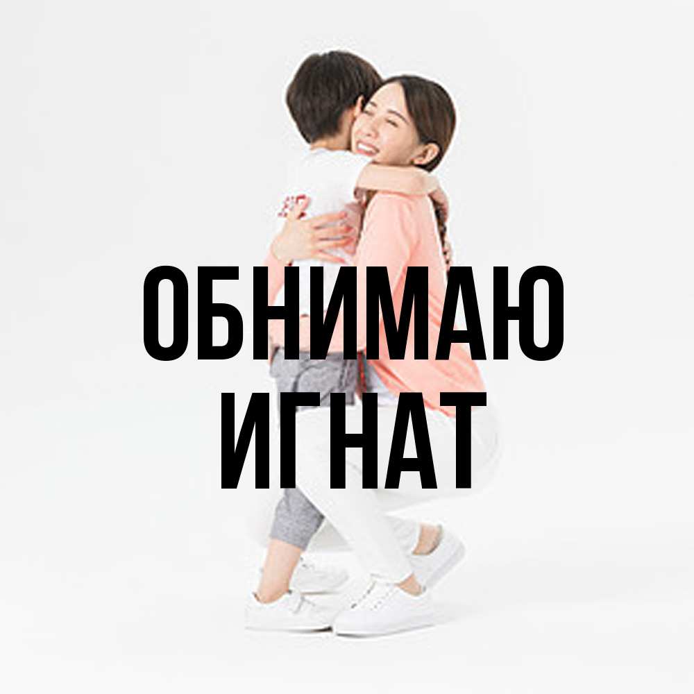 Открытка  с именем. Игнат, Обнимаю  