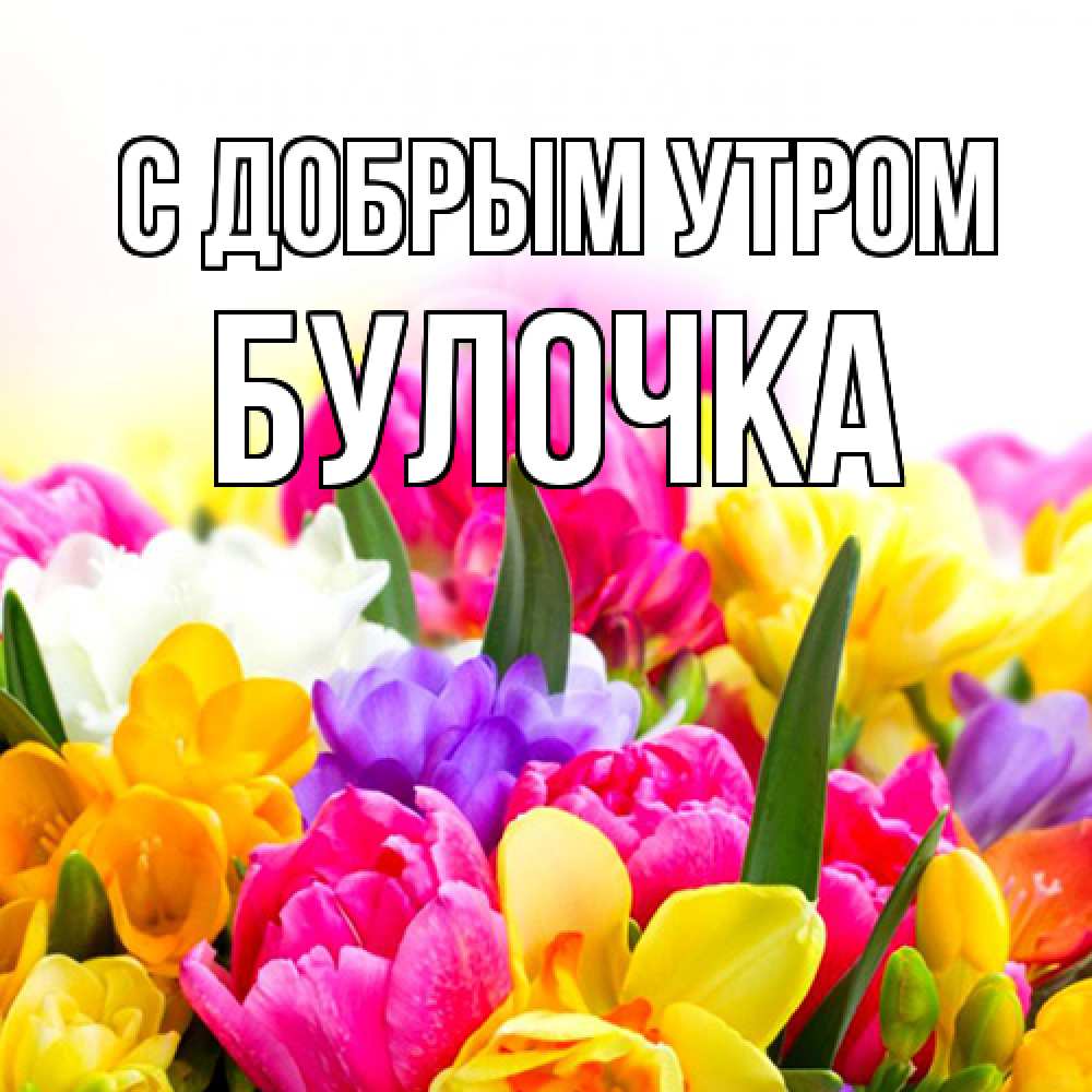 Открытка  с именем. Булочка, С добрым утром  