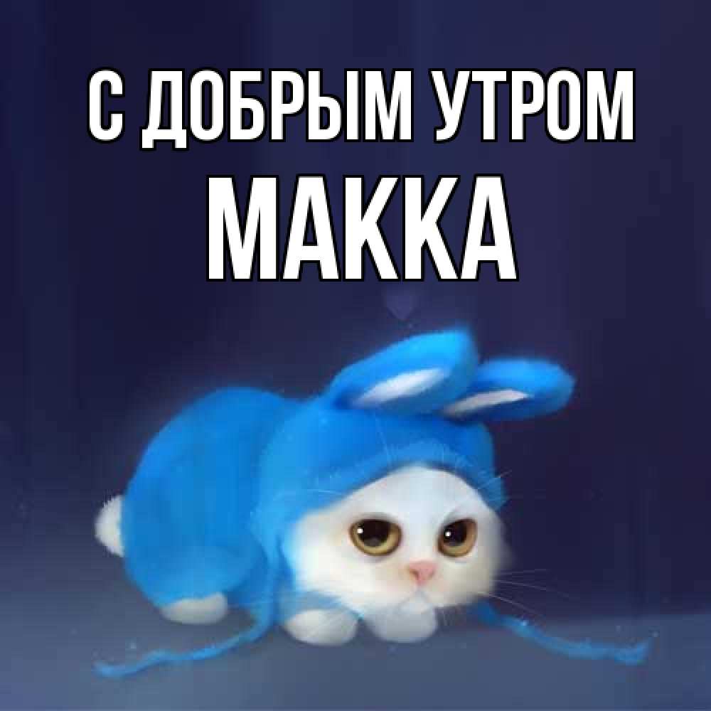 Открытка  с именем. Макка, С добрым утром  