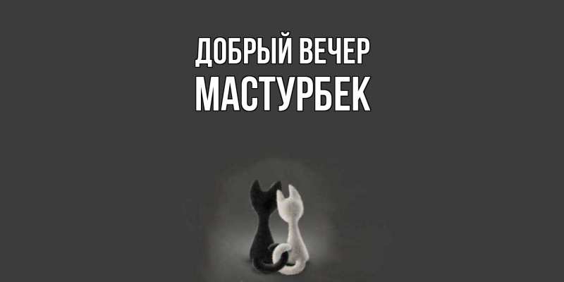 Картинка Добрый вечер, Мастурбек