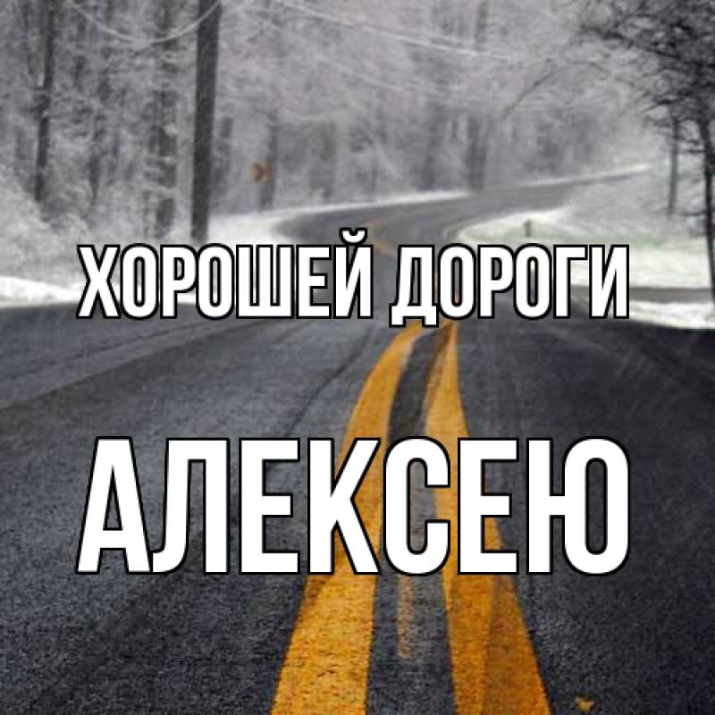 Открытка с именем, Алексею, Хорошей дороги