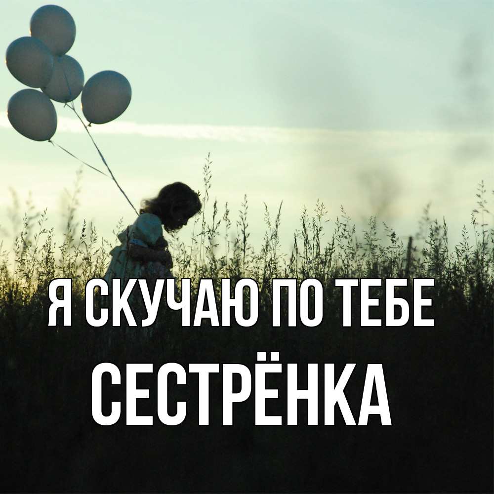 Открытка  с именем. Сестрёнка, Я скучаю по тебе  