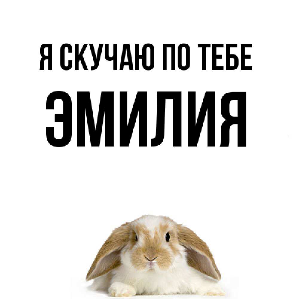 Открытка  с именем. ЭМИЛИЯ, Я скучаю по тебе  