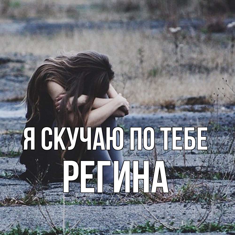 Открытка  с именем. Регина, Я скучаю по тебе  