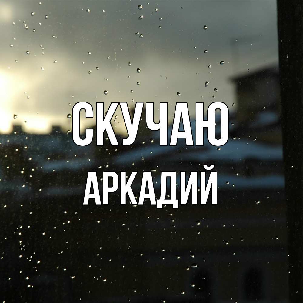 Открытка  с именем. Аркадий, Скучаю  