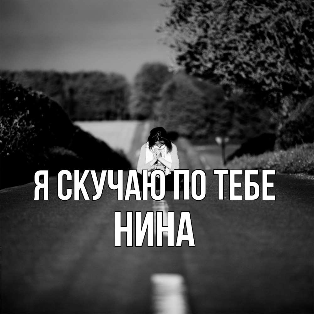 Открытка  с именем. Нина, Я скучаю по тебе  