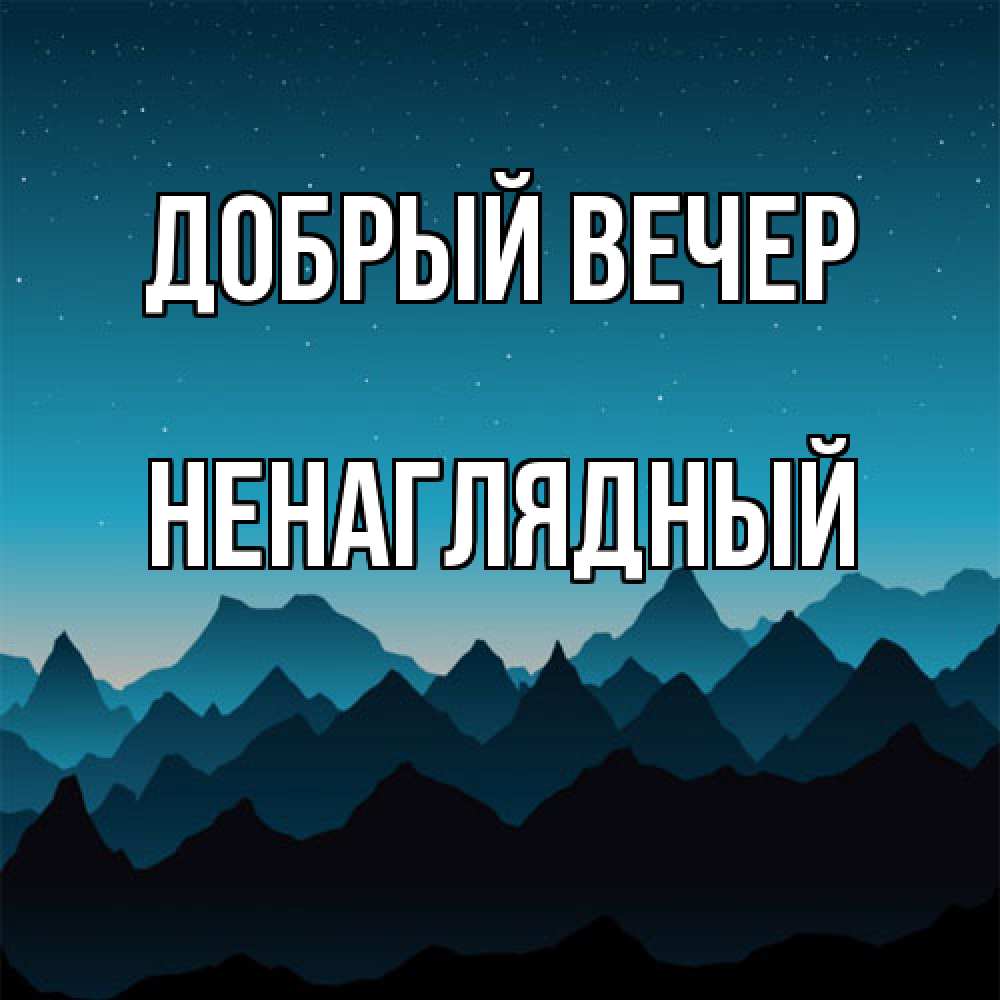 Открытка  с именем. Ненаглядный, Добрый вечер  