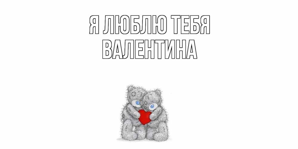 Открытка  с именем. валентина, Я люблю тебя  