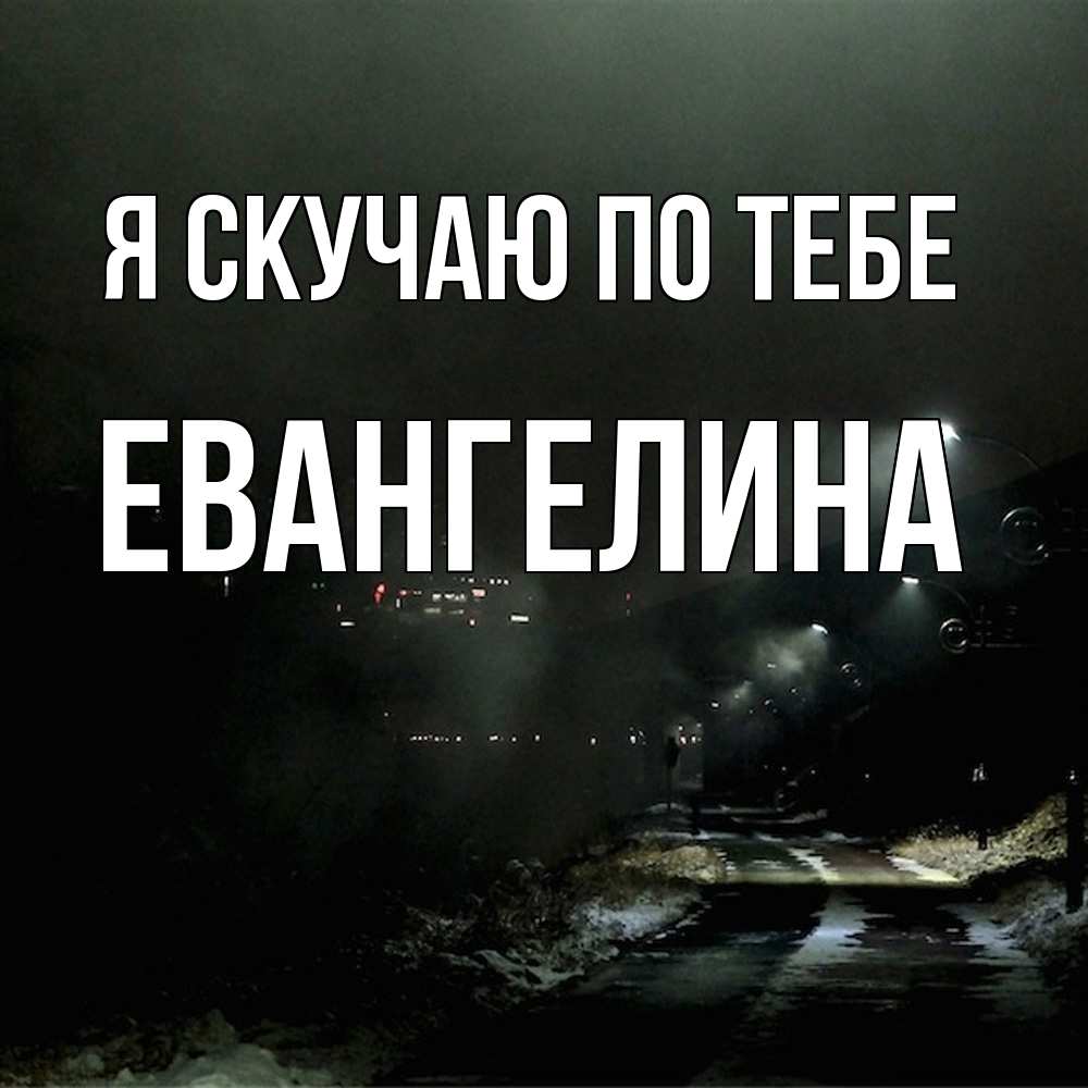Открытка  с именем. Евангелина, Я скучаю по тебе  