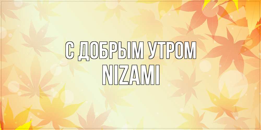 Открытка  с именем. Nizami, С добрым утром  