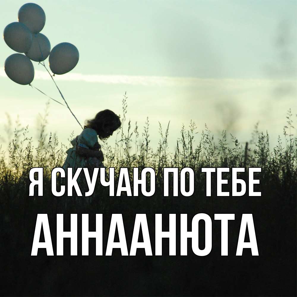 Открытка  с именем. АннаАнюта, Я скучаю по тебе  