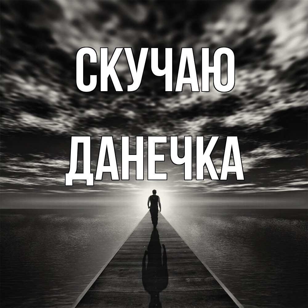 Открытка  с именем. Данечка, Скучаю  