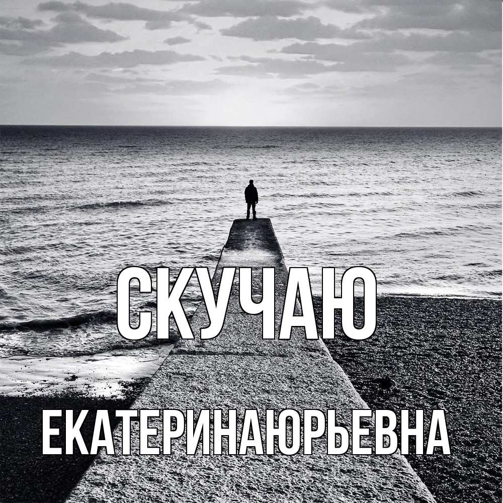 Открытка  с именем. ЕкатеринаЮрьевна, Скучаю  