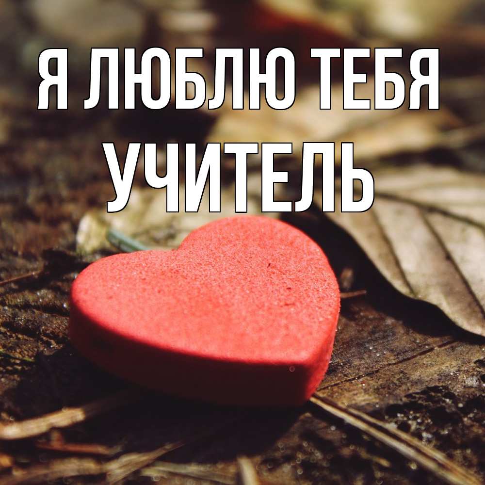 Открытка  с именем. Учитель, Я люблю тебя  