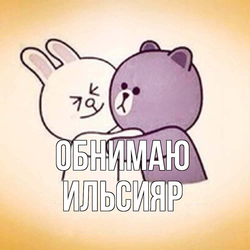 Открытка  с именем. Ильсияр, Обнимаю  
