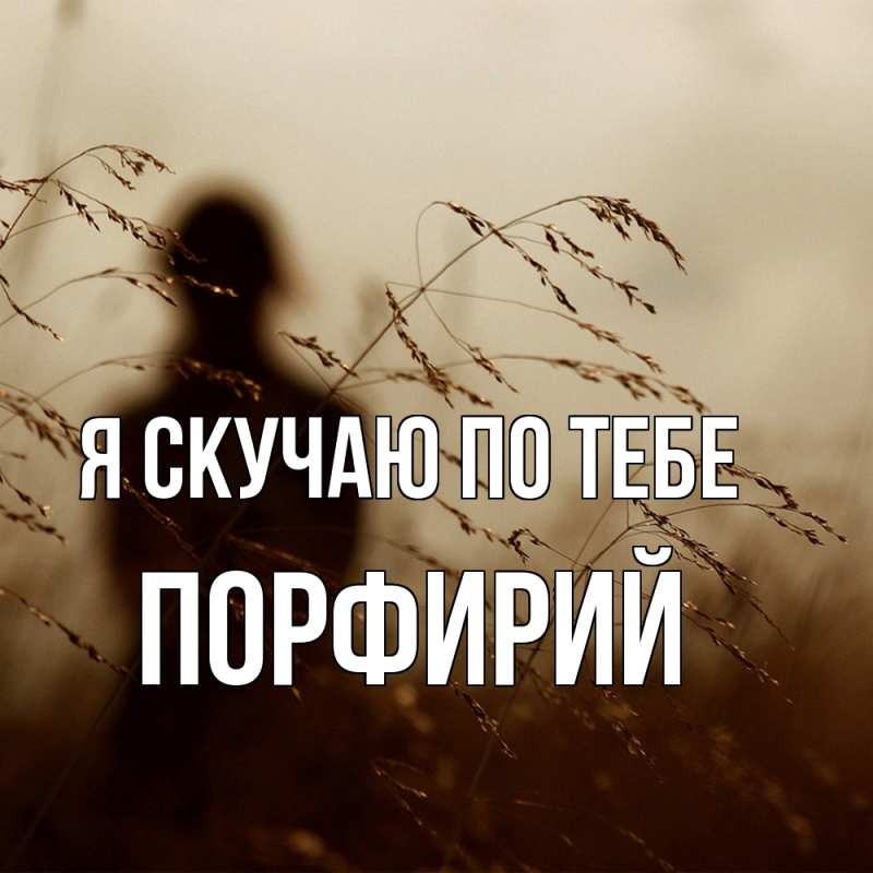 Картинка Я скучаю по тебе, Порфирий