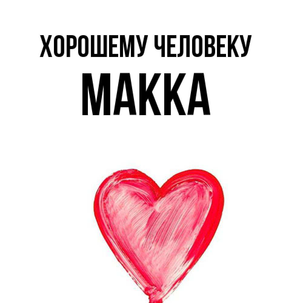 Открытка  с именем. Макка, Хорошему человеку  