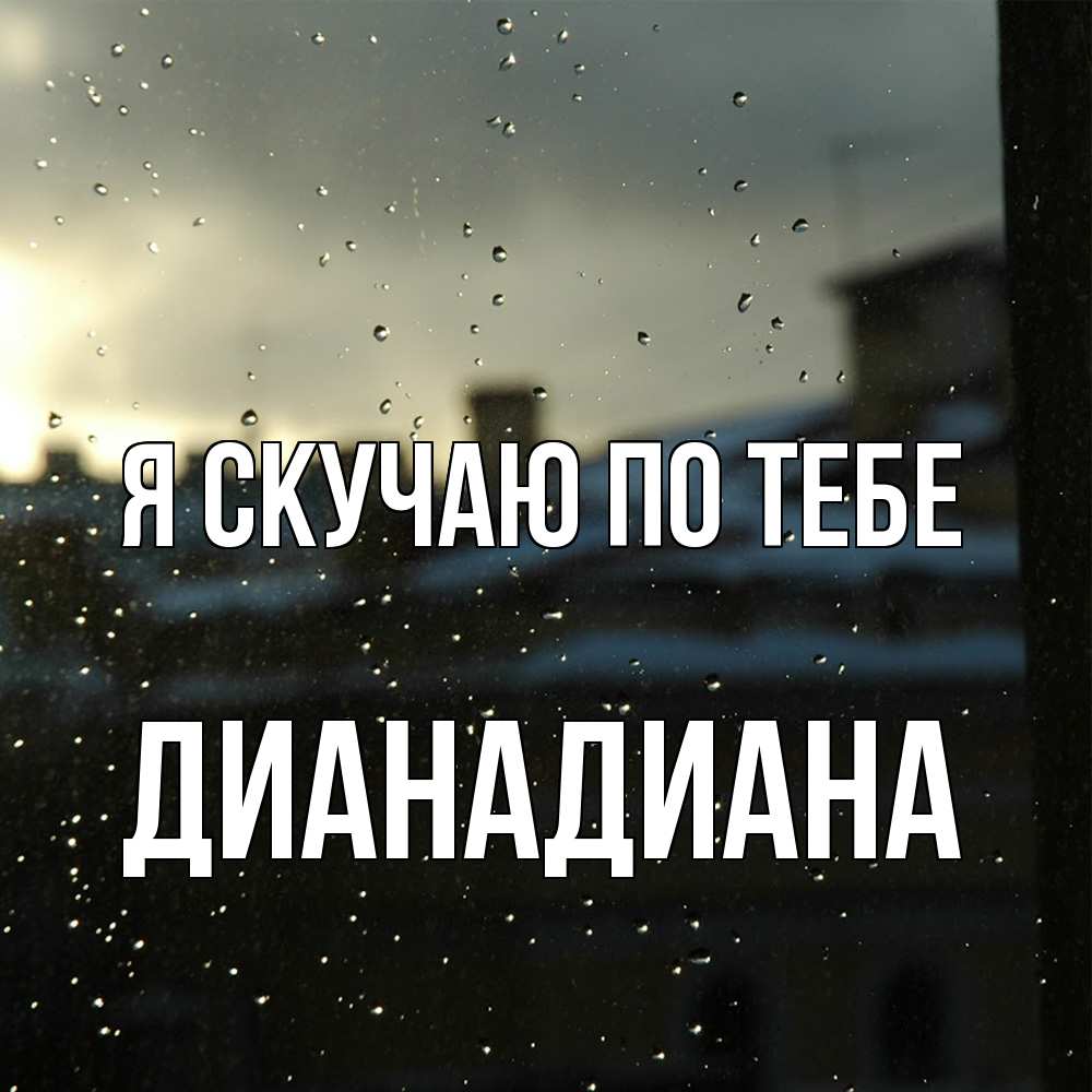 Открытка  с именем. ДианаДиана, Я скучаю по тебе  