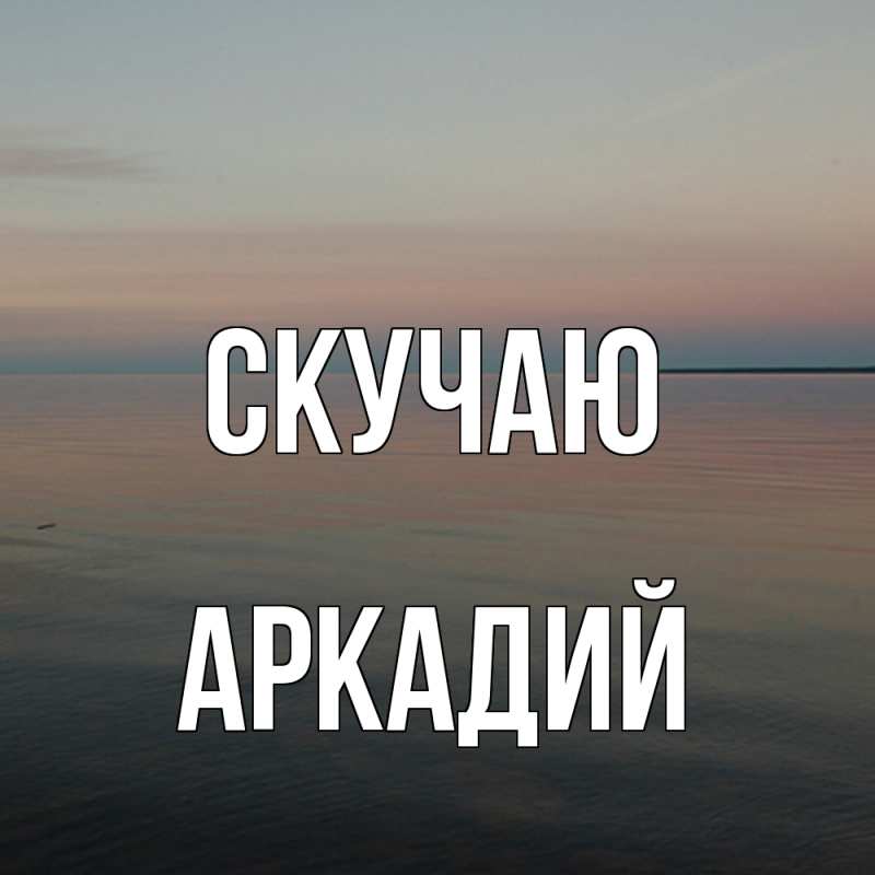 Картинка Скучаю, Аркадий