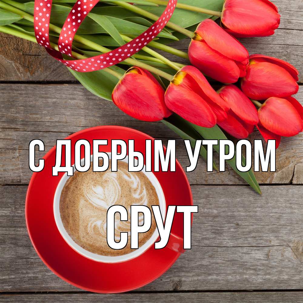 Открытка  с именем. срут, С добрым утром  